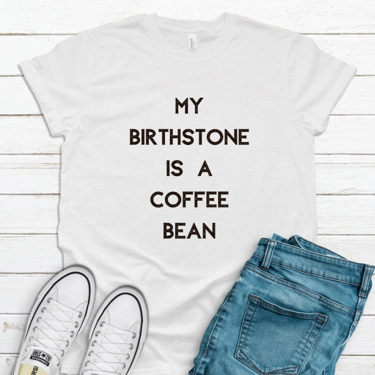 Birthstone Is A Coffee Bean T-Shirt on White